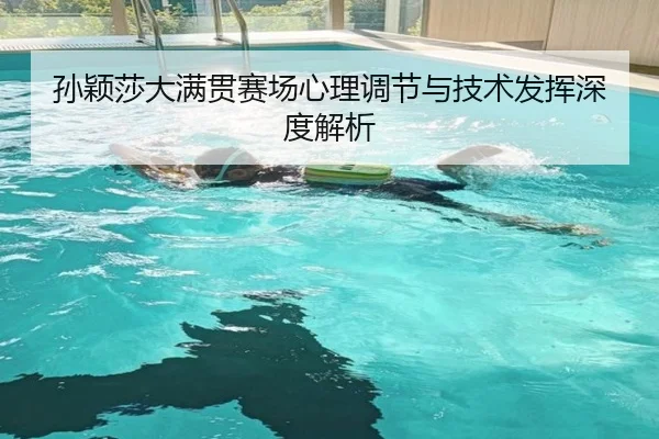 孙颖莎大满贯赛场心理调节与技术发挥深度解析
